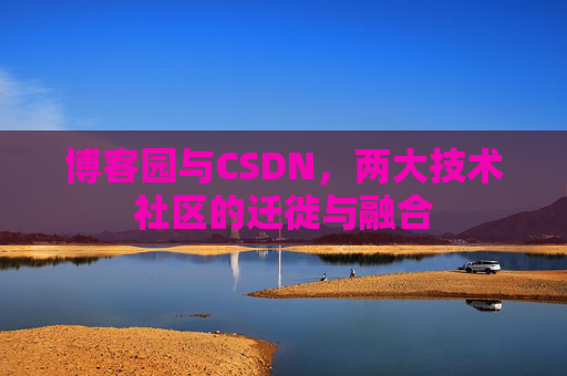 博客园与CSDN，两大技术社区的迁徙与融合